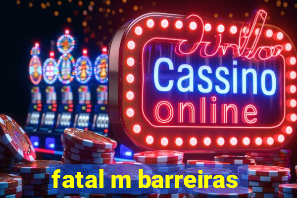 fatal m barreiras